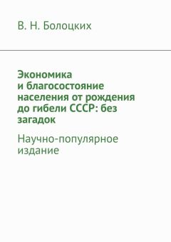 В. Болоцких - Экономика и благосостояние населения от рождения до гибели СССР: без загадок. Научно-популярное издание - Читать 📖 Читать онлайн 👀 Читаемые книги читать онлайн бесплатно 🔥 booksread-online.com