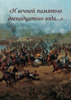 Коллектив авторов - «И вечной памятью двенадцатого года…» - Читать 📖 Читать онлайн 👀 Читаемые книги читать онлайн бесплатно 🔥 booksread-online.com