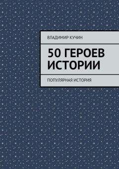 Владимир Кучин - 50 героев истории - Читать | Читать онлайн | Читаемые книги читать онлайн бесплатно | booksread-online.com