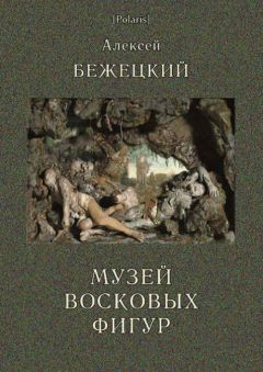 Алексей Бежецкий - Музей Восковых фигур - Читать | Читать онлайн | Читаемые книги читать онлайн бесплатно | booksread-online.com