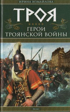 Ирина Измайлова - Троя. Герои Троянской войны - Читать 📖 Читать онлайн 👀 Читаемые книги читать онлайн бесплатно 🔥 booksread-online.com