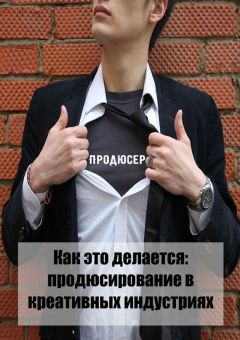 Коллектив авторов - Как это делается: продюсирование в креативных индустриях - Читать 📖 Читать онлайн 👀 Читаемые книги читать онлайн бесплатно 🔥 booksread-online.com