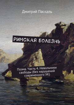Дмитрий Паскаль - Римская болезнь. Поэма. Часть 4. Невольники свободы (без нарушений современного УК) - Читать | Читать онлайн | Читаемые книги читать онлайн бесплатно | booksread-online.com