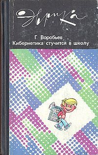 Геннадий Воробьев - Кибернетика стучится в школу - Читать | Читать онлайн | Читаемые книги читать онлайн бесплатно | booksread-online.com