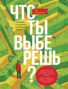 Тал Бен-Шахар - Что ты выберешь? Решения, от которых зависит твоя жизнь - Читать | Читать онлайн | Читаемые книги читать онлайн бесплатно | booksread-online.com