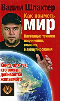 Вадим Шлахтер - Как поиметь мир. Настоящие техники подчинения, влияния, манипулирования - Читать | Читать онлайн | Читаемые книги читать онлайн бесплатно | booksread-online.com