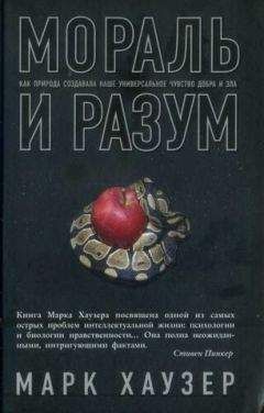 Марк Хаузер - Мораль и разум. Как природа создавала наше универсальное чувство добра и зла - Читать 📖 Читать онлайн 👀 Читаемые книги читать онлайн бесплатно booksread-online.com