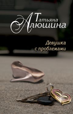 Татьяна Алюшина - Девушка с проблемами - Читать 📖 Читать онлайн 👀 Читаемые книги читать онлайн бесплатно 🔥 booksread-online.com