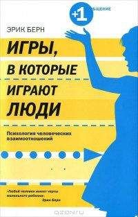 Эрик Берн - Игры, в которые играют люди. Психология человеческих взаимоотношений - Читать 📖 Читать онлайн 👀 Читаемые книги читать онлайн бесплатно 🔥 booksread-online.com