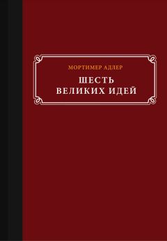 Мортимер Адлер - Шесть великих идей - Читать | Читать онлайн | Читаемые книги читать онлайн бесплатно | booksread-online.com