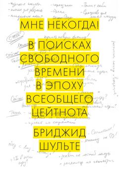 Бриджид Шульте - Мне некогда! В поисках свободного времени в эпоху всеобщего цейтнота - Читать | Читать онлайн | Читаемые книги читать онлайн бесплатно | booksread-online.com