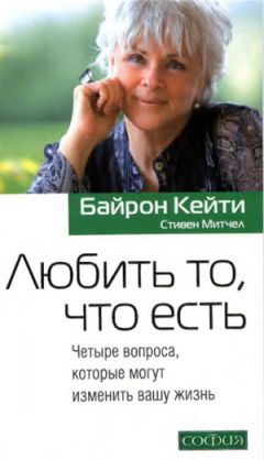 Кейти Байрон - Любить то, что есть: Четыре вопроса, которые могут изменить вашу жизнь - Читать | Читать онлайн | Читаемые книги читать онлайн бесплатно | booksread-online.com