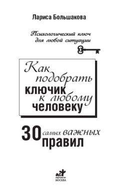 Лариса Большакова - Как подобрать ключик к любому человеку: 30 самых важных правил - Читать 📖 Читать онлайн 👀 Читаемые книги читать онлайн бесплатно 🔥 booksread-online.com