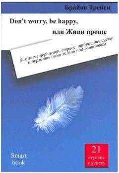 Брайан Трейси - Dont worry, be happy, или Живи проще. Как легче пережить стресс, отбросить суету и держать свою жизнь под контролем - Читать | Читать онлайн | Читаемые книги читать онлайн бесплатно | booksread-online.com