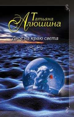 Татьяна Алюшина - Двое на краю света - Читать | Читать онлайн | Читаемые книги читать онлайн бесплатно | booksread-online.com