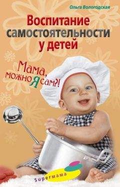 Ольга Вологодская - Воспитание самостоятельности у детей. Мама, можно я сам?! - Читать 📖 Читать онлайн 👀 Читаемые книги читать онлайн бесплатно booksread-online.com