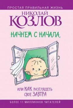 Николай Козлов - Начнем сначала, или Как разглядеть свое Завтра - Читать 📖 Читать онлайн 👀 Читаемые книги читать онлайн бесплатно 🔥 booksread-online.com