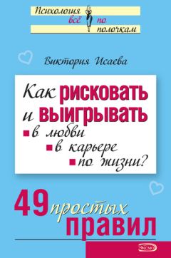 Виктория Исаева - Как рисковать и выигрывать. В любви, в карьере, по жизни? 49 простых правил - Читать 📖 Читать онлайн 👀 Читаемые книги читать онлайн бесплатно 🔥 booksread-online.com