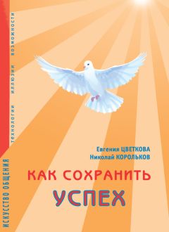 Евгения Цветкова - Как сохранить успех. Искусство общения. Технологии, иллюзии, возможности - Читать 📖 Читать онлайн 👀 Читаемые книги читать онлайн бесплатно 🔥 booksread-online.com
