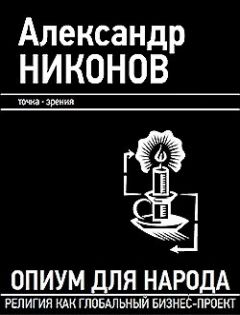 Александр Никонов - Опиум для народа. Религия как глобальный бизнес-проект - Читать 📖 Читать онлайн 👀 Читаемые книги читать онлайн бесплатно 🔥 booksread-online.com