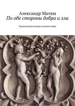 Александр Матяш - По обе стороны добра и зла. Трансцендентальная алхимия мифа - Читать | Читать онлайн | Читаемые книги читать онлайн бесплатно | booksread-online.com