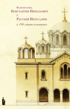 Сборник статей - Великий князь Константин Николаевич и Русский Иерусалим: к 150-летию основания - Читать 📖 Читать онлайн 👀 Читаемые книги читать онлайн бесплатно 🔥 booksread-online.com
