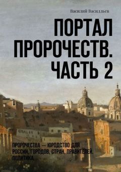 Василий Василльев - Портал Пророчеств. Часть 2. Пророчества – юродство для России, городов, стран, правителей. Политика. - Читать 📖 Читать онлайн 👀 Читаемые книги читать онлайн бесплатно 🔥 booksread-online.com