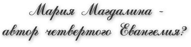 Рамон Хусино - Мария Магдалина – автор четвертого Евангелия? - Читать 📖 Читать онлайн 👀 Читаемые книги читать онлайн бесплатно 🔥 booksread-online.com