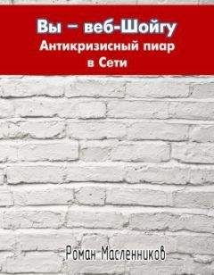 Роман Масленников - Вы – веб-Шойгу. Антикризисный пиар в Сети - Читать 📖 Читать онлайн 👀 Читаемые книги читать онлайн бесплатно 🔥 booksread-online.com