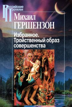 Михаил Гершензон - Избранное. Тройственный образ совершенства - Читать 📖 Читать онлайн 👀 Читаемые книги читать онлайн бесплатно 🔥 booksread-online.com