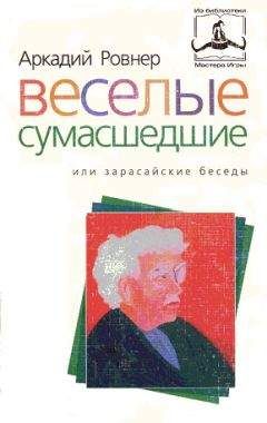 АРКАДИЙ РОВНЕР - ВЕСЕЛЫЕ СУМАСШЕДШИЕ, или ЗАРАСАЙСКИЕ БЕСЕДЫ - Читать 📖 Читать онлайн 👀 Читаемые книги читать онлайн бесплатно booksread-online.com