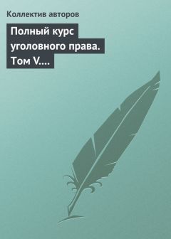 Коллектив авторов - Полный курс уголовного права. Том V. Преступления против государственной власти. Преступления против военной службы. Преступления против мира и безопасности человечества. Международное уголовное право - Читать | Читать онлайн | Читаемые книги читать онлайн бесплатно | booksread-online.com