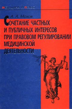 Александр Мохов - Сочетание частных и публичных интересов при правовом регулировании медицинской деятельности - Читать 📖 Читать онлайн 👀 Читаемые книги читать онлайн бесплатно 🔥 booksread-online.com