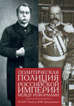 Сборник - Политическая полиция Российской империи между реформами. От В. К. Плеве до В. Ф. Джунковского - Читать 📖 Читать онлайн 👀 Читаемые книги читать онлайн бесплатно 🔥 booksread-online.com