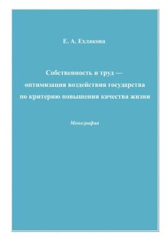 Елена Ехлакова - Собственность и труд – оптимизация воздействия государства по критерию повышения качества жизни - Читать 📖 Читать онлайн 👀 Читаемые книги читать онлайн бесплатно 🔥 booksread-online.com
