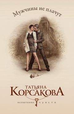 Татьяна Корсакова - Мужчины не плачут - Читать 📖 Читать онлайн 👀 Читаемые книги читать онлайн бесплатно 🔥 booksread-online.com