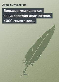Аурика Луковкина - Большая медицинская энциклопедия диагностики. 4000 симптомов и синдромов - Читать 📖 Читать онлайн 👀 Читаемые книги читать онлайн бесплатно 🔥 booksread-online.com