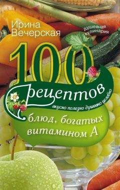 Ирина Вечерская - 100 рецептов блюд, богатых витамином А. Вкусно, полезно, душевно, целебно - Читать 📖 Читать онлайн 👀 Читаемые книги читать онлайн бесплатно 🔥 booksread-online.com