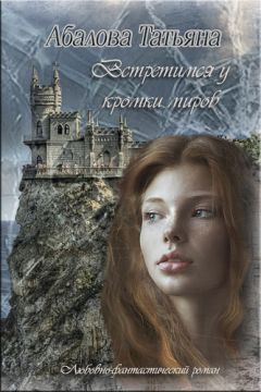 Татьяна Абалова - Встретимся у кромки миров (СИ) - Читать 📖 Читать онлайн 👀 Читаемые книги читать онлайн бесплатно 🔥 booksread-online.com