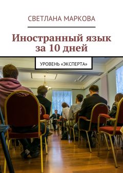 Светлана Маркова - Иностранный язык за 10 дней. Уровень «Эксперта» - Читать 📖 Читать онлайн 👀 Читаемые книги читать онлайн бесплатно 🔥 booksread-online.com
