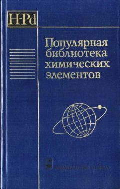 Коллектив авторов - Популярная библиотека химических элементов. Книга первая. Водород — палладий - Читать 📖 Читать онлайн 👀 Читаемые книги читать онлайн бесплатно 🔥 booksread-online.com