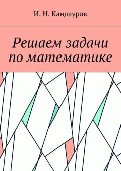 Иван Кандауров - Решаем задачи по математике - Читать 📖 Читать онлайн 👀 Читаемые книги читать онлайн бесплатно 🔥 booksread-online.com