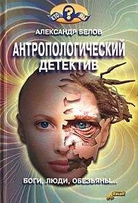 Александр Белов - Антропологический детектив. Боги, люди, обезьяны... - Читать 📖 Читать онлайн 👀 Читаемые книги читать онлайн бесплатно 🔥 booksread-online.com