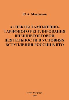 Юрий Максимов - Аспекты таможенно-тарифного регулирования внешнеторговой деятельности в условиях вступления России в ВТО - Читать 📖 Читать онлайн 👀 Читаемые книги читать онлайн бесплатно 🔥 booksread-online.com