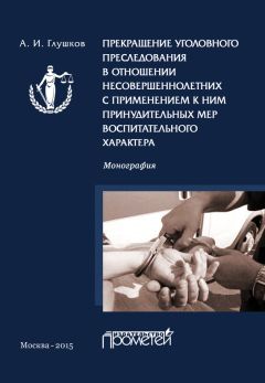 Александр Глушков - Прекращение уголовного преследования в отношении несовершеннолетних с применением к ним принудительных мер воспитательного характера - Читать | Читать онлайн | Читаемые книги читать онлайн бесплатно | booksread-online.com