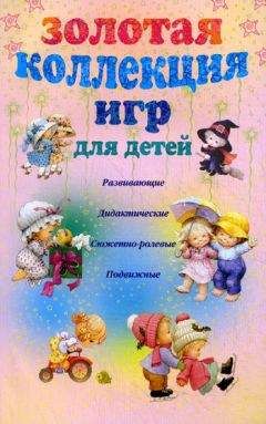 Анна Мудрова - Золотая коллекция игр для детей. Развивающие, дидактические, сюжетно-ролевые, подвижные - Читать 📖 Читать онлайн 👀 Читаемые книги читать онлайн бесплатно 🔥 booksread-online.com