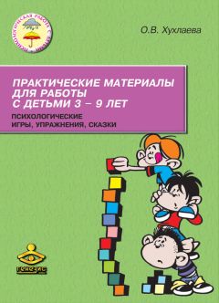 Ольга Хухлаева - Практические материалы для работы с детьми 3–9 лет. Психологические игры, упражнения, сказки - Читать 📖 Читать онлайн 👀 Читаемые книги читать онлайн бесплатно 🔥 booksread-online.com