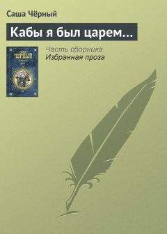Саша Чёрный - Кабы я был царем… - Читать 📖 Читать онлайн 👀 Читаемые книги читать онлайн бесплатно 🔥 booksread-online.com