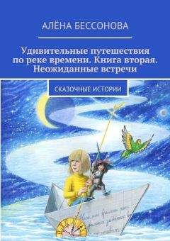 Алена Бессонова - Удивительные путешествия по реке времени. Книга вторая. Неожиданные встречи - Читать 📖 Читать онлайн 👀 Читаемые книги читать онлайн бесплатно 🔥 booksread-online.com