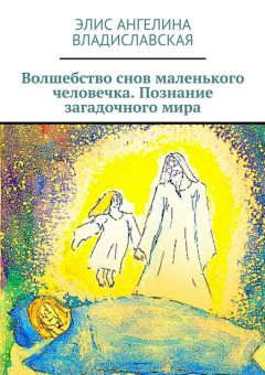 Элис Ангелина Владиславская - Волшебство снов маленького человечка. Познание загадочного мира - Читать 📖 Читать онлайн 👀 Читаемые книги читать онлайн бесплатно 🔥 booksread-online.com